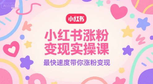 小红书涨粉变现实操课，最快速度带你涨粉变现-中创网_专注互联网创业,项目资源整合-心诚资源网