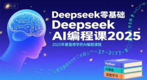 Deepseek零基础AI编程课2025,2025年最值得学的AI编程课程-中创网_专注互联网创业,项目资源整合-心诚资源网