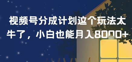 视频号分成计划这个玩法太牛了，小白也能月入8k+-中创网_专注互联网创业,项目资源整合-心诚资源网