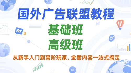 国外广告联盟教程，基础班和高级班，从新手入门到高阶玩家，全套内容一站式搞定-中创网_专注互联网创业,项目资源整合-心诚资源网