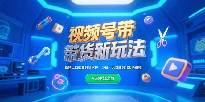 （15296期）视频号带货新玩法，视频二创批量剪辑软件，小白一天也能剪100条视频-中创网_专注互联网创业,项目资源整合-心诚资源网