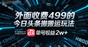 外面收费499的今日头条搬运玩法，有个老铁靠这个玩法单号总收益2w+-中创网_专注互联网创业,项目资源整合-心诚资源网