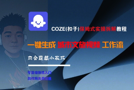 COZE(扣子)保姆式实操拆解教程，一键生成城市文旅视频工作流，内含隐藏小技巧-中创网_专注互联网创业,项目资源整合-心诚资源网