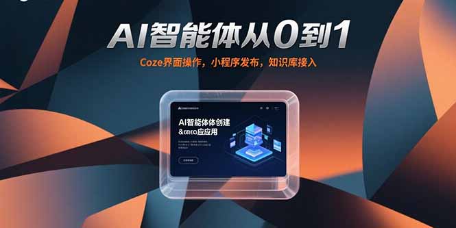 （15382期）AI智能体从0到1，Coze界面操作，小程序发布，知识库接入-中创网_专注互联网创业,项目资源整合-心诚资源网