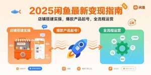 （15691期）2025闲鱼最新变现指南：店铺搭建实操，爆款产品起号，全流程运营-中创网_专注互联网创业,项目资源整合-心诚资源网