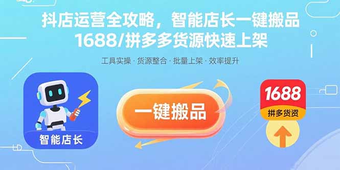 （15854期）抖店运营全攻略，智能店长一键搬品，1688/拼多多货源快速上架-中创网_专注互联网创业,项目资源整合-心诚资源网