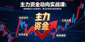 (15804期)主力资金动向实战课-8月:精准捕捉主力布局信号,建立科学的交易决策体系-中创网_专注互联网创业,项目资源整合-心诚资源网