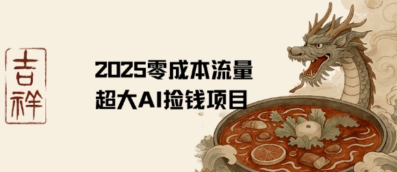 2025零成本AI捡钱，创意热门，流量超大项目-中创网_专注互联网创业,项目资源整合-心诚资源网