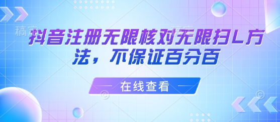 抖音注册无限核对无限扫L方法，不保证百分百-中创网_专注互联网创业,项目资源整合-心诚资源网