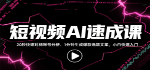 短视频AI速成课,找对标/定选题/拆结构/写文案等,小白快速上手解锁多样创作技能-中创网_专注互联网创业,项目资源整合-心诚资源网