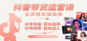 抖音带货运营课：含账号搭建、剪映运用、好物推荐、团购达人等内容，教你玩转抖音-中创网_专注互联网创业,项目资源整合-心诚资源网