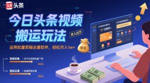 今日头条视频搬运玩法,运用批量剪辑去重软件,轻松月入1w+-中创网_专注互联网创业,项目资源整合-心诚资源网