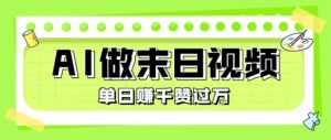 用AI制作末日主题视频,单日变现1k+,条条点赞过W-中创网_专注互联网创业,项目资源整合-心诚资源网