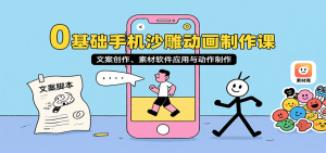 0基础手机沙雕动画制作课，文案创作、素材软件应用与动作制作-中创网_专注互联网创业,项目资源整合-心诚资源网