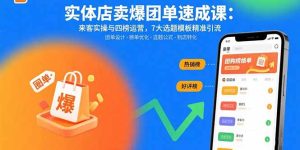 （15834期）实体店卖爆团单速成课：来客实操与四榜运营，7大选题模板精准引流-中创网_专注互联网创业,项目资源整合-心诚资源网