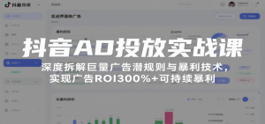 抖音AD投放实战课,深度拆解巨量广告潜规则与暴利技术,实现广告ROI300%+可持续暴利-中创网_专注互联网创业,项目资源整合-心诚资源网