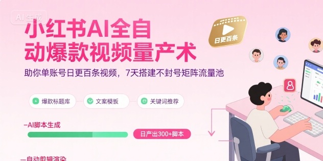 小红书AI全自动爆款视频量产术，助你单账号日更百条视频，7天搭建不封号矩阵流量池-中创网_专注互联网创业,项目资源整合-心诚资源网