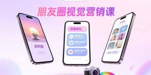 (15866期)朋友圈视觉营销课:问候图美化,晒单图设计,拼图玩法教学-中创网_专注互联网创业,项目资源整合-心诚资源网