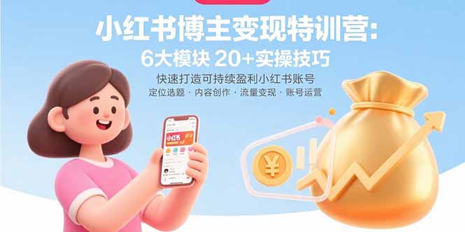 （15775期）小红书博主变现特训营：6大模块20+实操技巧 快速打造可持续盈利小红书账号-中创网_专注互联网创业,项目资源整合-心诚资源网