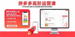 （15761期）拼多多高阶运营课：7天开店流程/链接上架/选品策略/爆款打造与持续增长-中创网_专注互联网创业,项目资源整合-心诚资源网