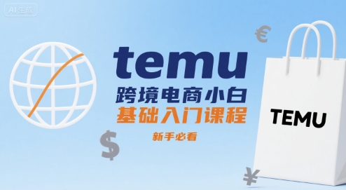 temu跨境电商小白基础入门课程，新手必看-中创网_专注互联网创业,项目资源整合-心诚资源网