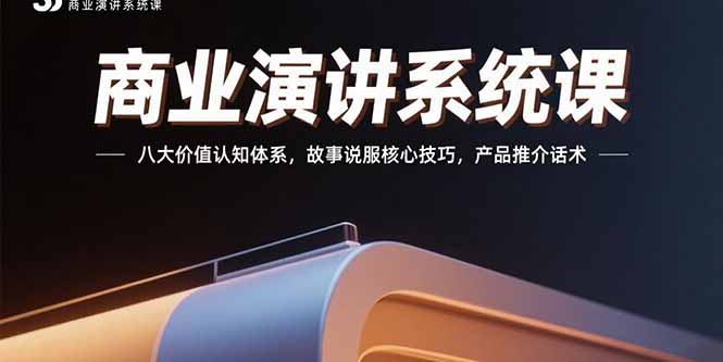 （15558期）商业演讲系统课：八大价值认知体系，故事说服核心技巧，产品推介话术-中创网_专注互联网创业,项目资源整合-心诚资源网