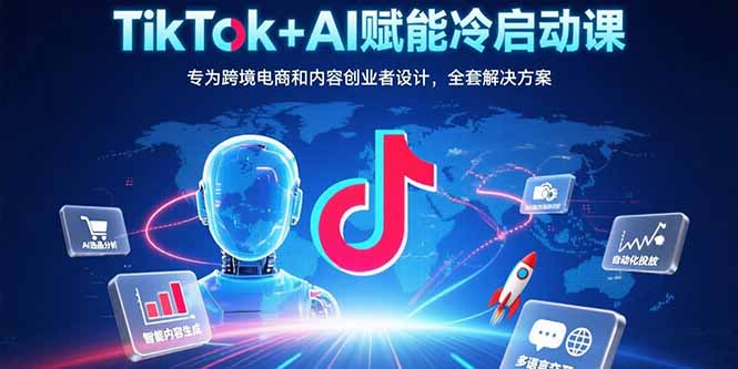 （15561期）TikTok+AI赋能冷启动课：专为跨境电商和内容创业者设计，全套解决方案-中创网_专注互联网创业,项目资源整合-心诚资源网