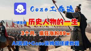 Coze工作流从0-1保姆级搭建教程，3个月涨粉69W，AI智能体一键生成历史人物一生视频，3分钟出一条，条条万赞-中创网_专注互联网创业,项目资源整合-心诚资源网