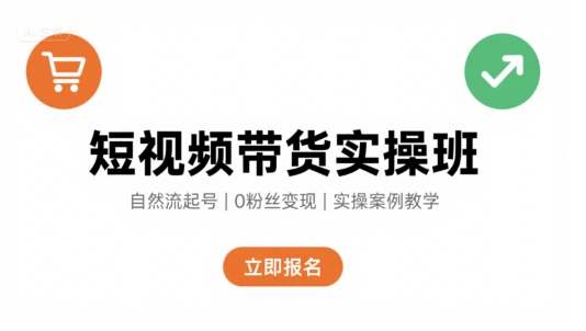 短视频带货实操班，自然流电商快速起号，实现轻松带货变现-中创网_专注互联网创业,项目资源整合-心诚资源网