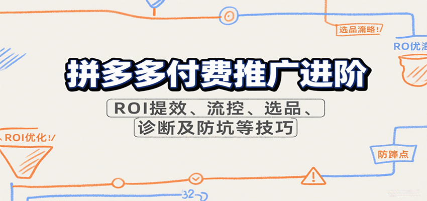 拼多多付费推广进阶，ROI提效、流控、选品、诊断及防坑等技巧-中创网_专注互联网创业,项目资源整合-心诚资源网