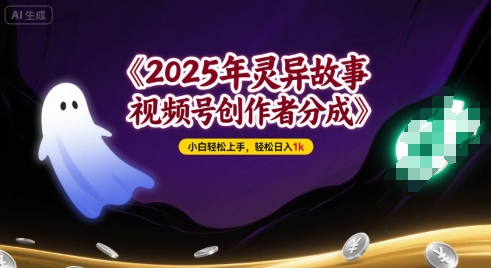 2025年灵异故事，视频号创作者分成，小白轻松上手，轻松日入1k-中创网_专注互联网创业,项目资源整合-心诚资源网