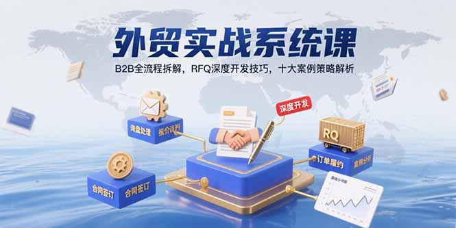 （15562期）外贸实战系统课：B2B全流程拆解，RFQ深度开发技巧，十大案例策略解析-中创网_专注互联网创业,项目资源整合-心诚资源网
