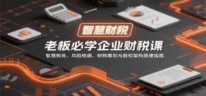 老板必学企业财税课:智慧税务、风险规避、财税筹划与股权架构搭建指南-中创网_专注互联网创业,项目资源整合-心诚资源网