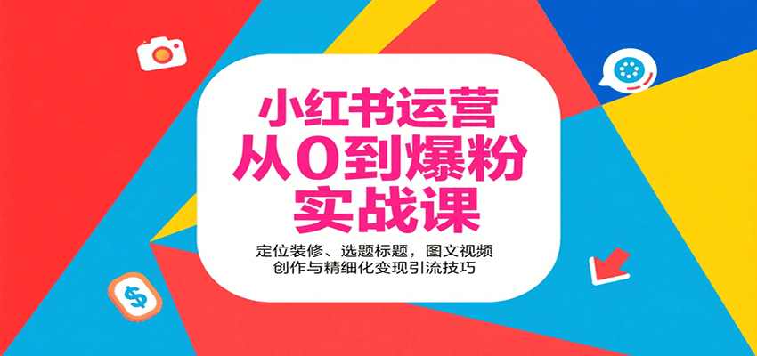 小红书运营从0到爆粉实战课：定位装修、选题标题，图文视频创作与精细化变现引流技巧-中创网_专注互联网创业,项目资源整合-心诚资源网