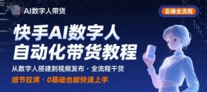 快手AI数字人自动化视频带货实操全流程，干货满满，细节拉满-中创网_专注互联网创业,项目资源整合-心诚资源网