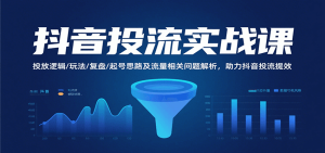 抖音投流实战课,投放逻辑/玩法/复盘/起号思路及流量相关问题解析,助力抖音投流提效-中创网_专注互联网创业,项目资源整合-心诚资源网
