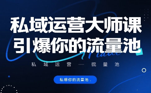 私域运营大师课，引爆你的流量池-中创网_专注互联网创业,项目资源整合-心诚资源网
