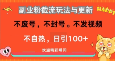 副业粉截流玩法与更新，不废号，不封号，不发视频，不自热，日引100+-中创网_专注互联网创业,项目资源整合-心诚资源网