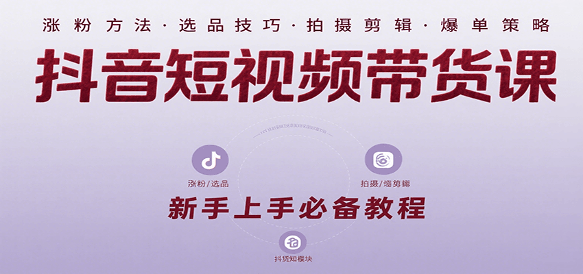 抖音短视频带货课：涵盖涨粉、选品、拍摄、剪辑等，教实操，助你从0到1实现爆单-中创网_专注互联网创业,项目资源整合-心诚资源网