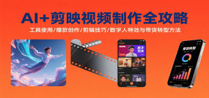 AI+剪映视频制作全攻略：工具使用/爆款创作/剪辑技巧/数字人特效与带货转型方法-中创网_专注互联网创业,项目资源整合-心诚资源网