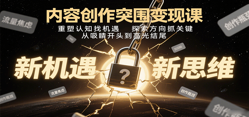 内容创作突围变现课：重塑认知找机遇，探索方向抓关键，从吸睛开头到高光结尾-中创网_专注互联网创业,项目资源整合-心诚资源网