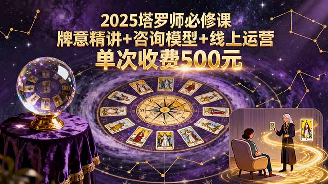 （15997期）2025塔罗师必修课，牌意精讲+咨询模型+线上运营，单次收费500元-中创网_专注互联网创业,项目资源整合-心诚资源网