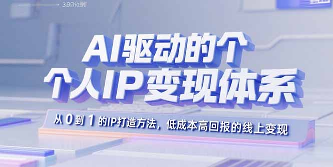 （15895期）AI驱动的个人IP变现体系：从0到1的IP打造方法，低成本高回报的线上变现-中创网_专注互联网创业,项目资源整合-心诚资源网
