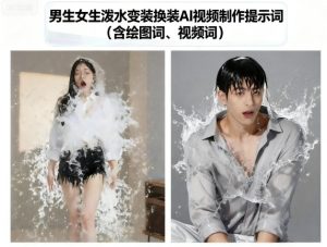 男生女生泼水变装换装AI视频制作提示词(含绘图词、视频词)-中创网-专注创业项目分享_资源整合-心诚资源网
