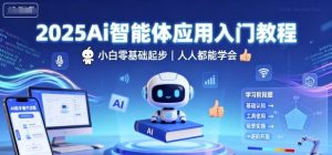 2025Ai智能体应用入门教程,小白零基础起步,人人都能学会-中创网-专注创业项目分享_资源整合-心诚资源网