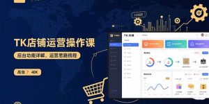 (15871期)TK店铺运营实操课:后台功能详解,商品上架流程,运营思路拆解-中创网_专注互联网创业,项目资源整合-心诚资源网