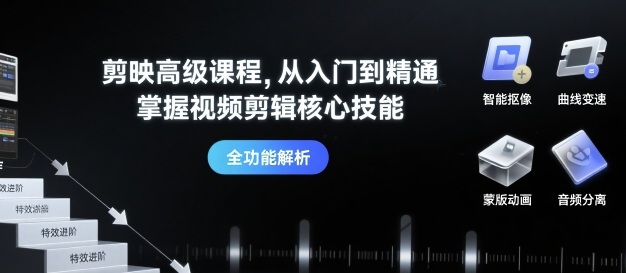 剪映高级课程，从入门到精通，掌握视频剪辑核心技能-中创网_专注互联网创业,项目资源整合-心诚资源网
