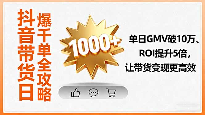 （16087期）抖音带货日爆千单全攻略，单日GMV破10万、ROI提升5倍，让带货变现更高效-中创网-专注创业项目分享_资源整合-心诚资源网