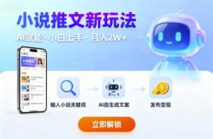 小说推文新玩法,结合AI,小白也能上手,轻松月入2W+-中创网_专注互联网创业,项目资源整合-心诚资源网