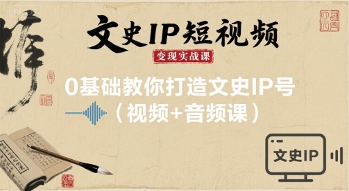 文史IP短视频变现实战课，0基础教你打造文史IP号(视频+音频课)-中创网_专注互联网创业,项目资源整合-心诚资源网